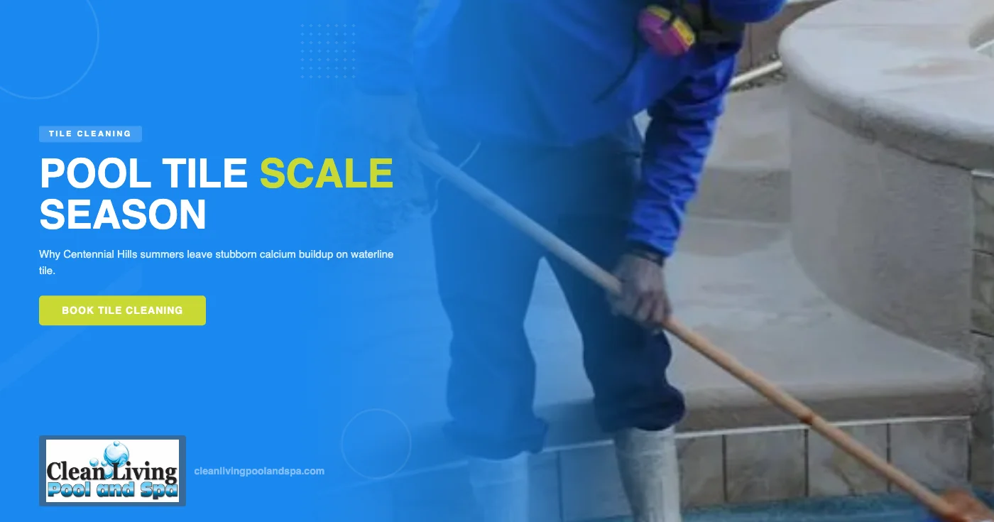 Why Summer Heat Leaves Stubborn Scale and Stains on Centennial Hills Pool Tile — Clean Living Pool and Spa, Las Vegas