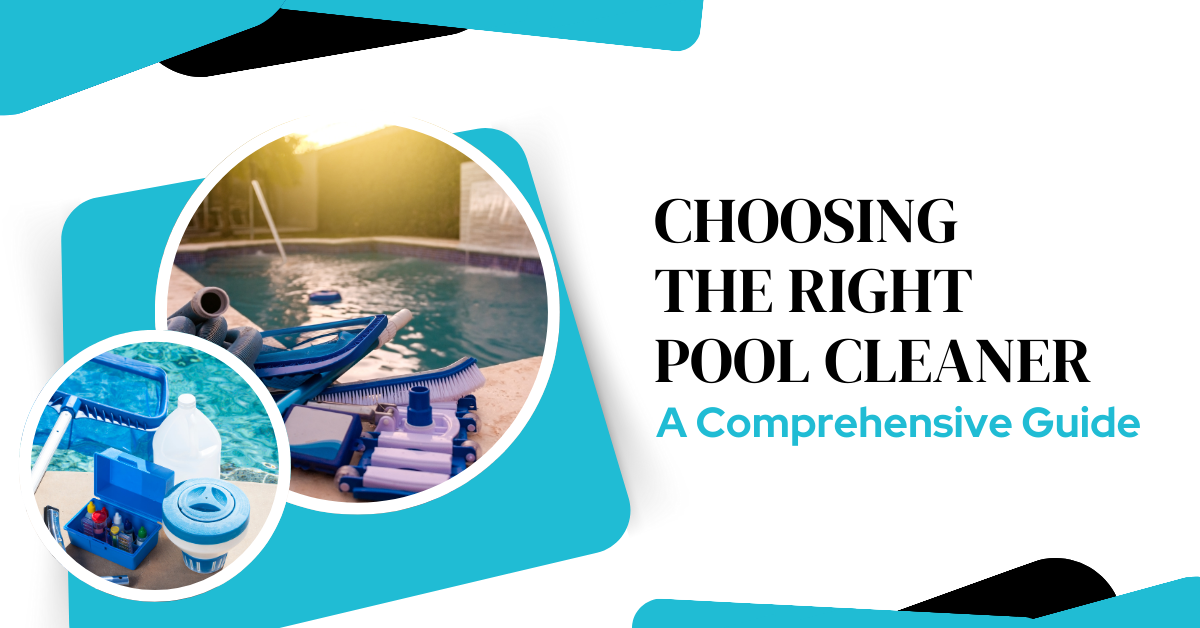Choosing the Right Pool Cleaner: A Comprehensive Guide