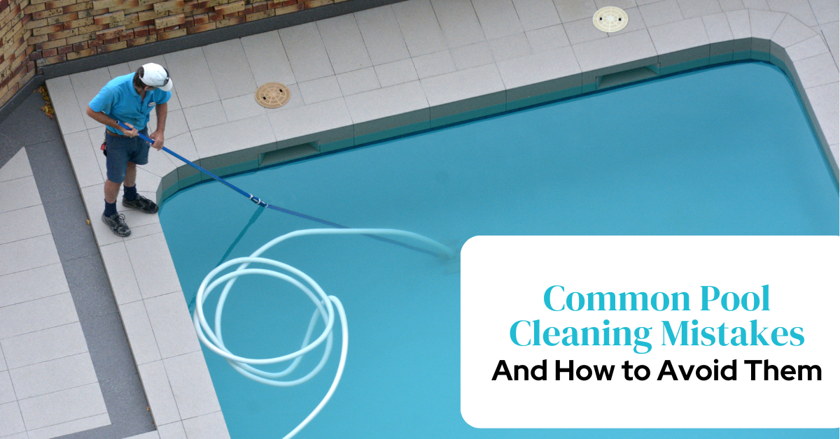 Common Pool Cleaning Mistakes and How to Avoid Them