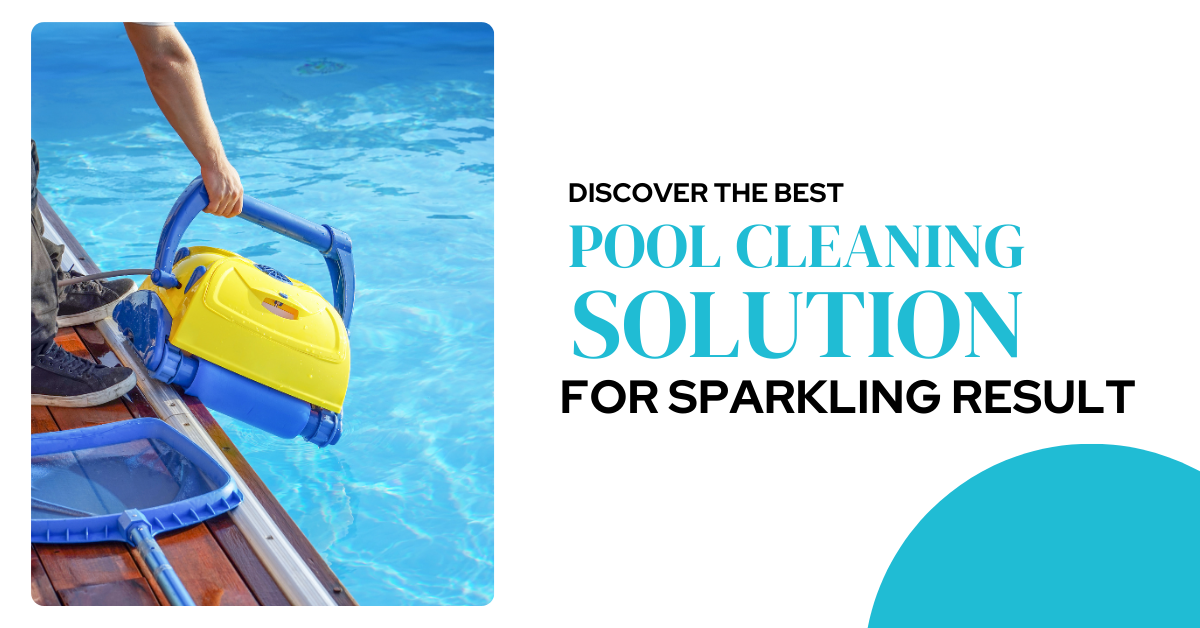 Discover the Best Pool Cleaning Solutions for Sparkling Results