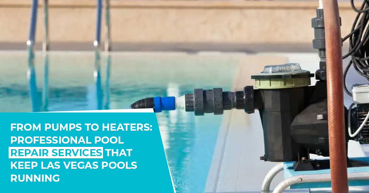 From Pumps to Heaters: Professional Pool Repair Services That Keep Las Vegas Pools Running