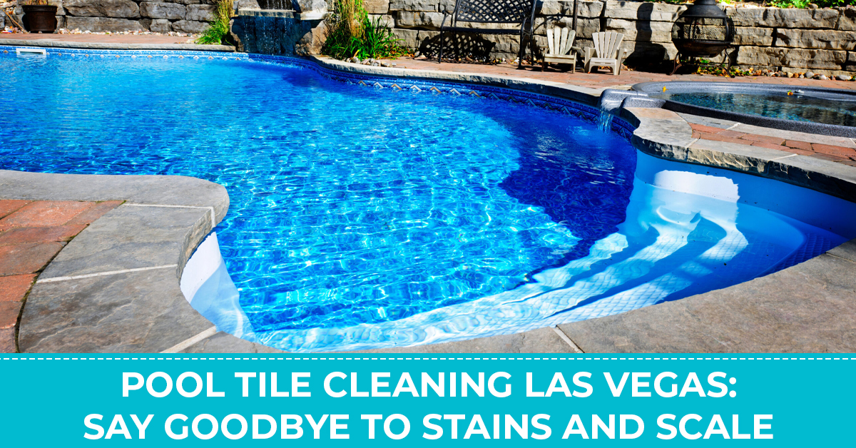 Pool Tile Cleaning Las Vegas: Say Goodbye to Stains and Scale