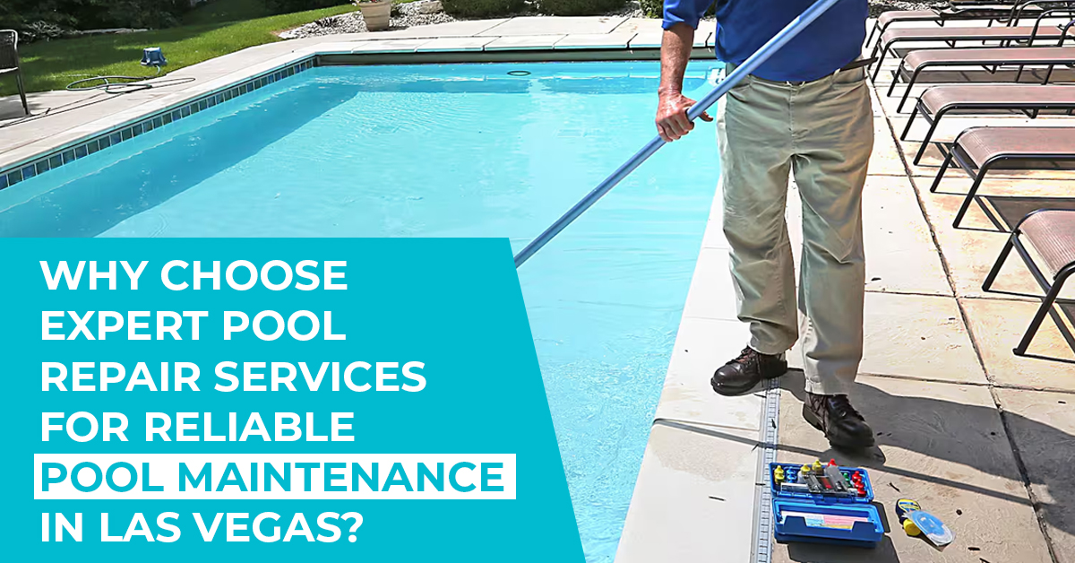 Why Choose Expert Pool Repair Services for Reliable Pool Maintenance in Las Vegas?