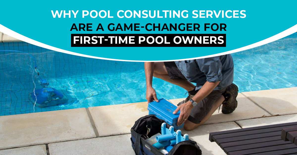 Why Pool Consulting Services Are a Game-Changer for First-Time Pool Owners