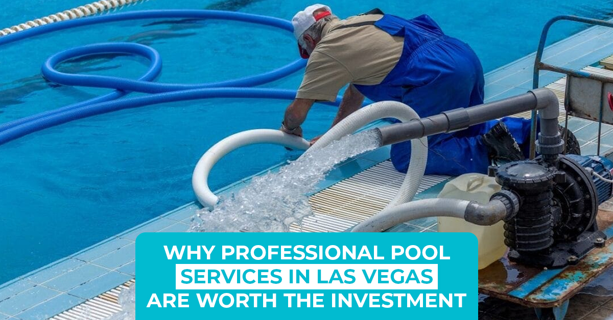 Why Professional Pool Services in Las Vegas Are Worth the Investment
